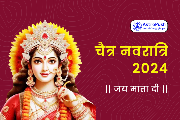 Chaitra Navratri 2024: Date, Mahurat, and Much More at AstroPush.