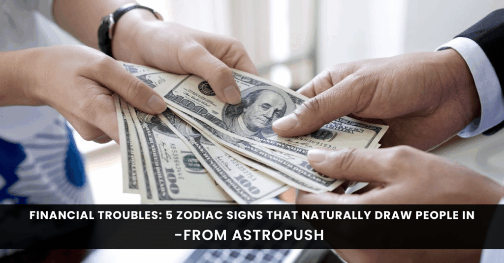 5 Zodiac Signs That Attract Financial Troubles