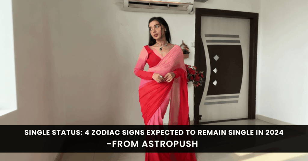 4 Zodiac Signs Who Will Stay Single In 2024