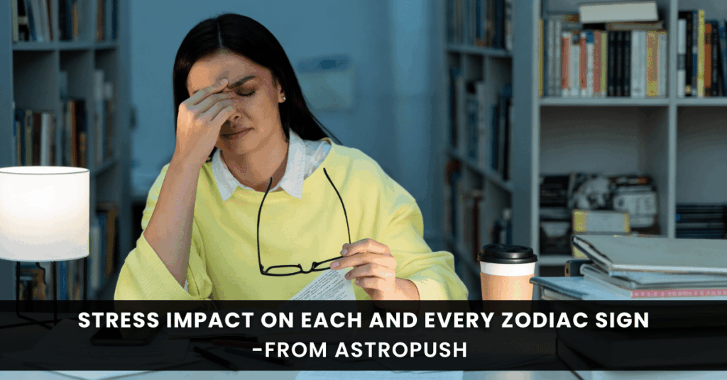 Stress Impact on Each Zodiac Sign