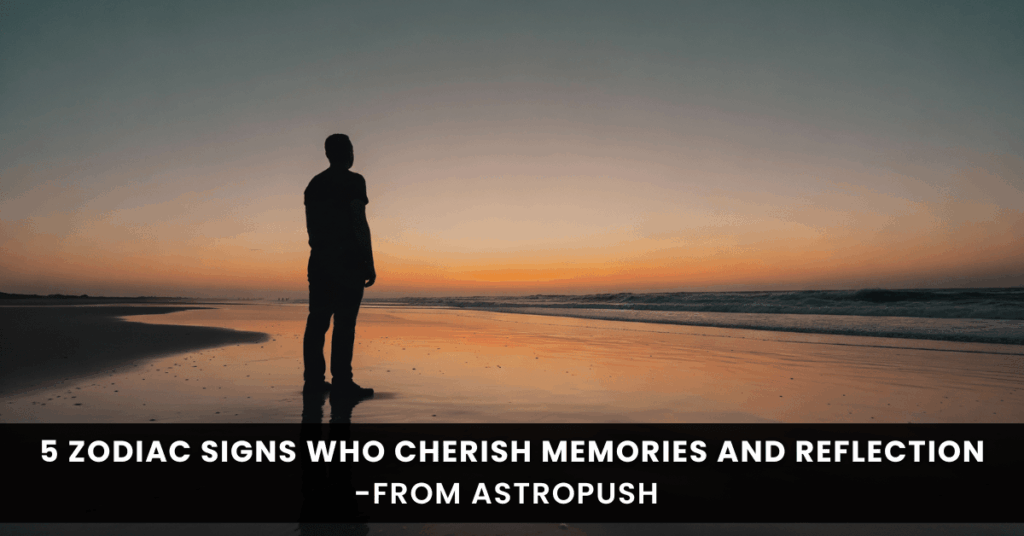 Exploring the Past: 5 Zodiac Signs Who Cherish Memories and Reflection