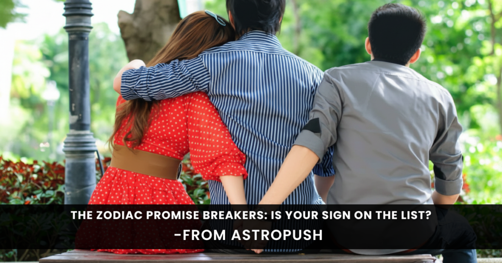 The Zodiac Promise Breakers: Is Your Sign on the List?