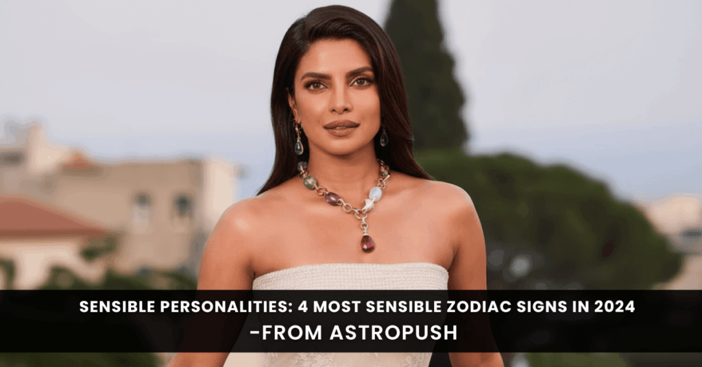 4 Most Sensible Zodiac Signs In 2024