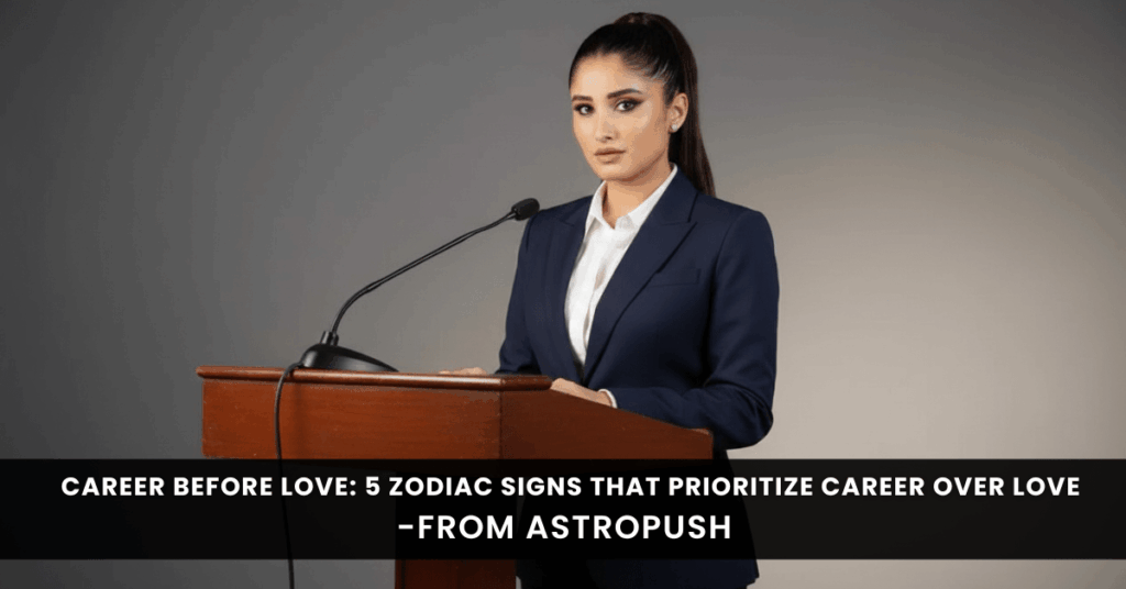 Top 5 Zodiac Signs Choosing Career Before Love