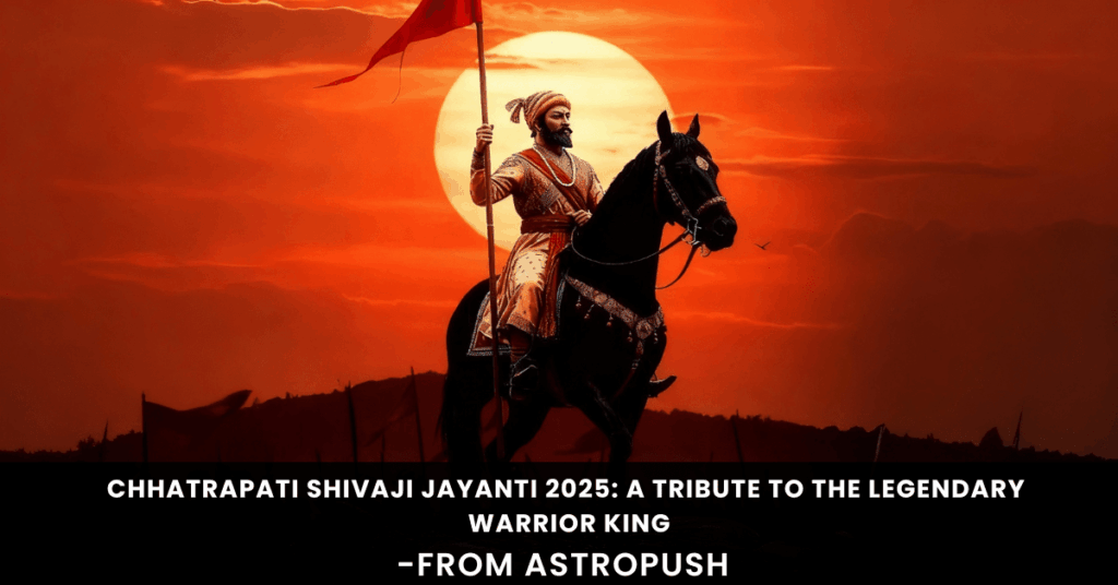 Chhatrapati Shivaji Jayanti 2025: Tribute to the Legendary Warrior King Shivaji Maharaj